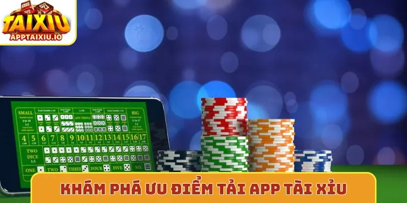 Khám phá ưu điểm tải app tài xỉu