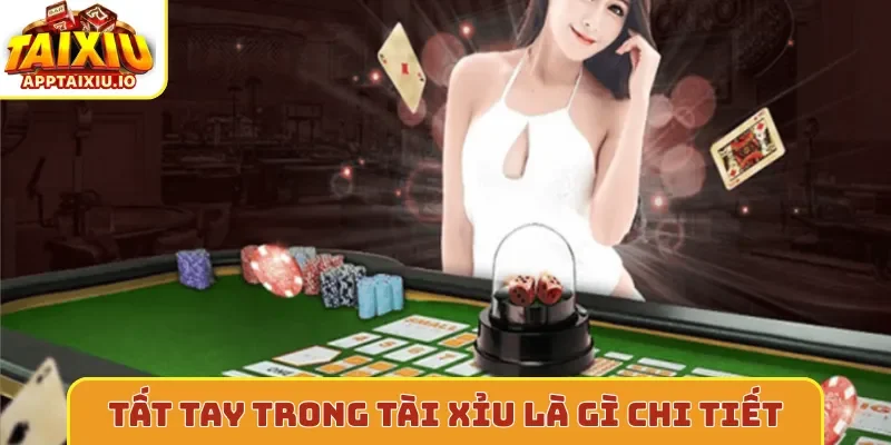 Tất tay trong tài xỉu là gì